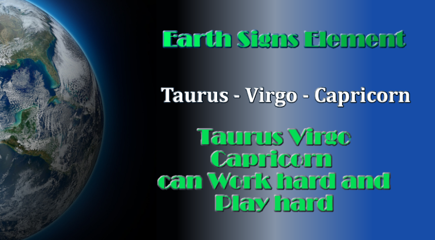 Taurus Virgo Capricorn can  Work hard and Play hard