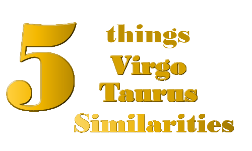 Virgo and Taurus – Similarities – Five things